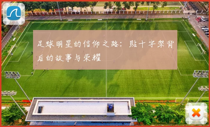 足球明星的信仰之路：贴十字架背后的故事与荣耀
